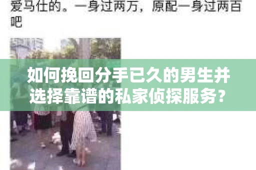 如何挽回分手已久的男生并选择靠谱的私家侦探服务？