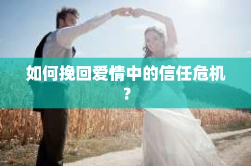 如何挽回爱情中的信任危机？
