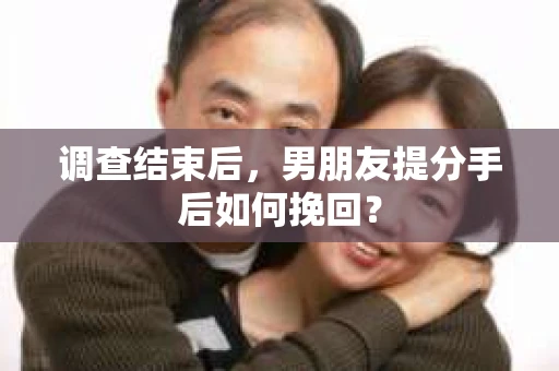 调查结束后，男朋友提分手后如何挽回？