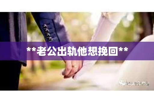 **老公出轨他想挽回**