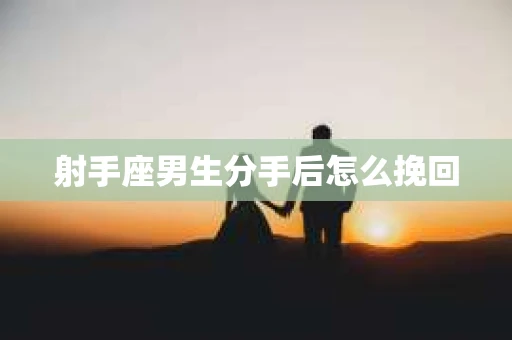 射手座男生分手后怎么挽回