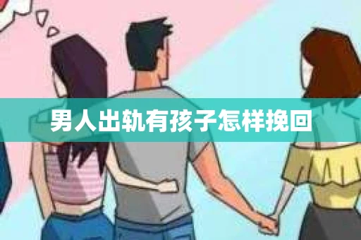 男人出轨有孩子怎样挽回