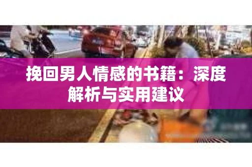 挽回男人情感的书籍：深度解析与实用建议