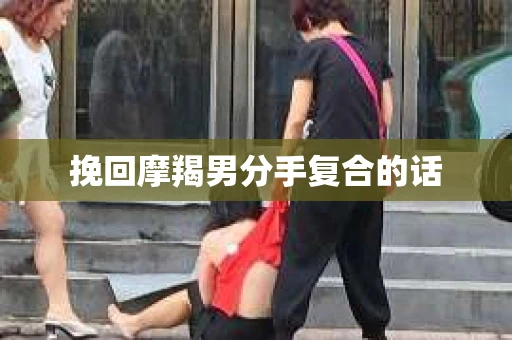 挽回摩羯男分手复合的话