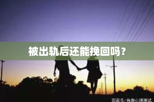 被出轨后还能挽回吗？