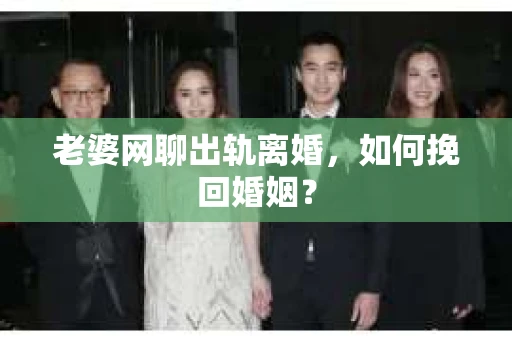 老婆网聊出轨离婚，如何挽回婚姻？