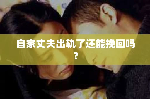 自家丈夫出轨了还能挽回吗？
