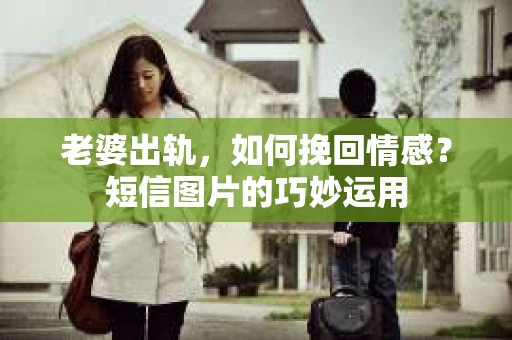 老婆出轨，如何挽回情感？短信图片的巧妙运用
