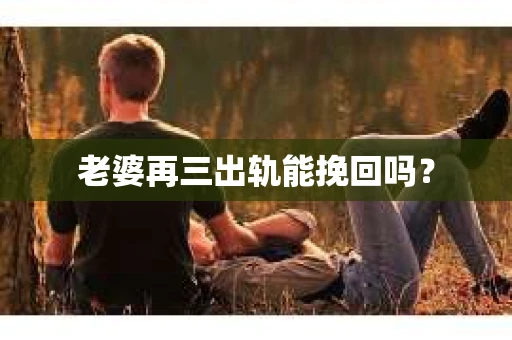 老婆再三出轨能挽回吗？