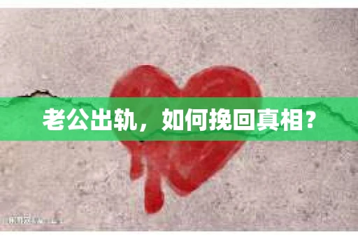 老公出轨，如何挽回真相？
