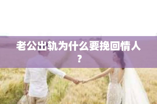 老公出轨为什么要挽回情人？