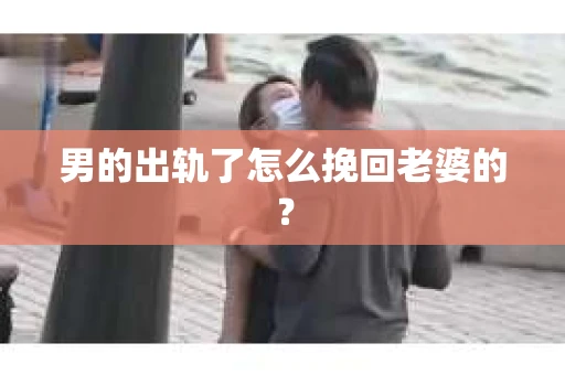 男的出轨了怎么挽回老婆的？