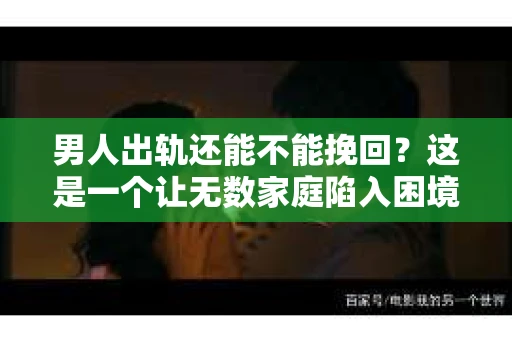 男人出轨还能不能挽回？这是一个让无数家庭陷入困境的问题。在这个问题上，我作为一名专业律师，将从法律、心理和社会等多个角度，为大家分析男人出轨后是否还有挽回的可能。