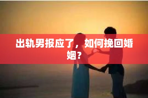 出轨男报应了，如何挽回婚姻？