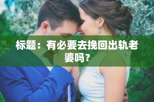 标题：有必要去挽回出轨老婆吗？