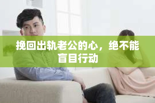 挽回出轨老公的心，绝不能盲目行动