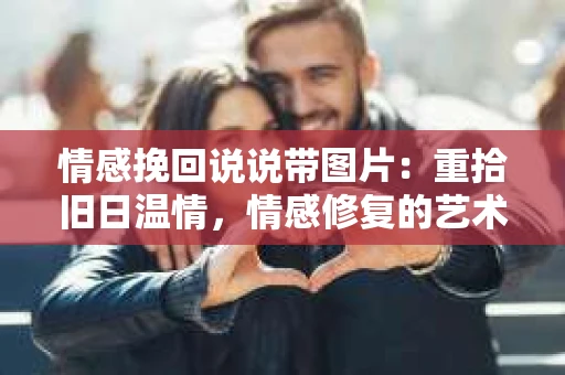 情感挽回说说带图片：重拾旧日温情，情感修复的艺术