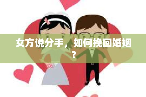 女方说分手，如何挽回婚姻？
