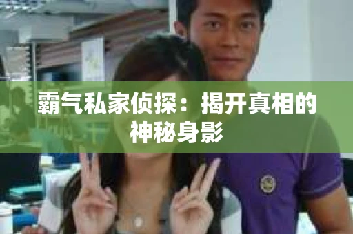 霸气私家侦探：揭开真相的神秘身影