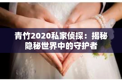 青竹2020私家侦探：揭秘隐秘世界中的守护者