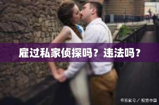 雇过私家侦探吗？违法吗？