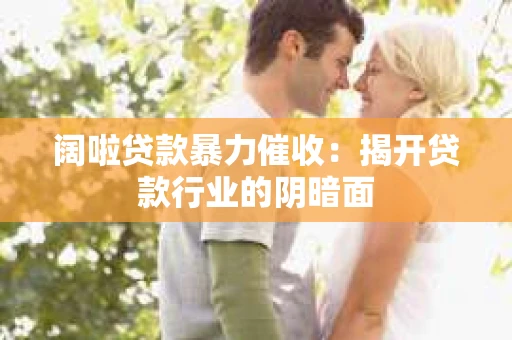 阔啦贷款暴力催收：揭开贷款行业的阴暗面