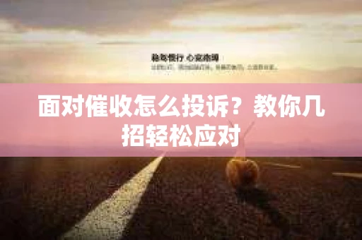 面对催收怎么投诉？教你几招轻松应对