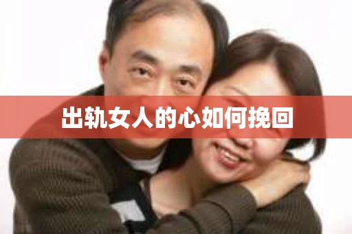出轨女人的心如何挽回