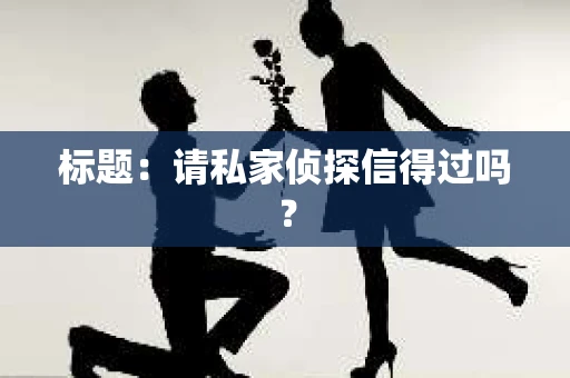 标题：请私家侦探信得过吗？