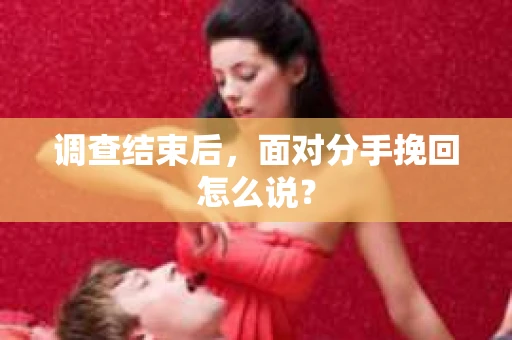 调查结束后，面对分手挽回怎么说？