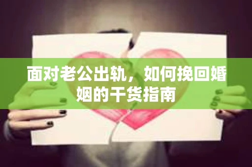 面对老公出轨，如何挽回婚姻的干货指南