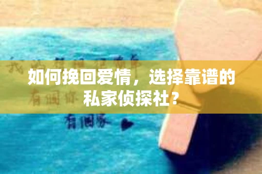如何挽回爱情，选择靠谱的私家侦探社？