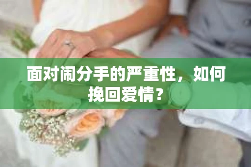 面对闹分手的严重性，如何挽回爱情？