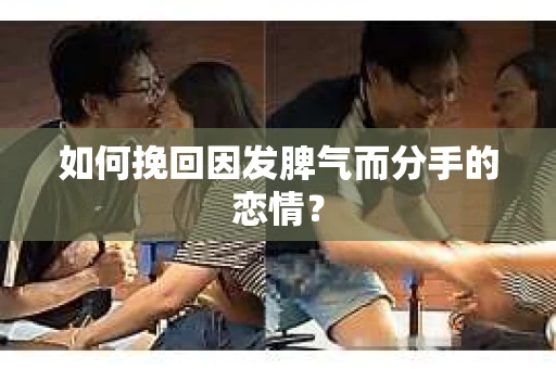 如何挽回因发脾气而分手的恋情？