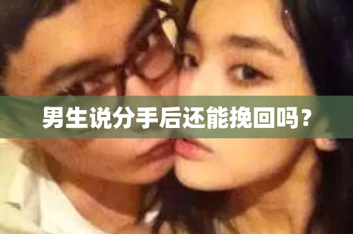男生说分手后还能挽回吗？