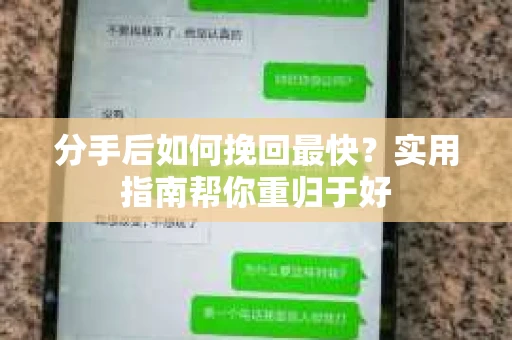 分手后如何挽回最快？实用指南帮你重归于好