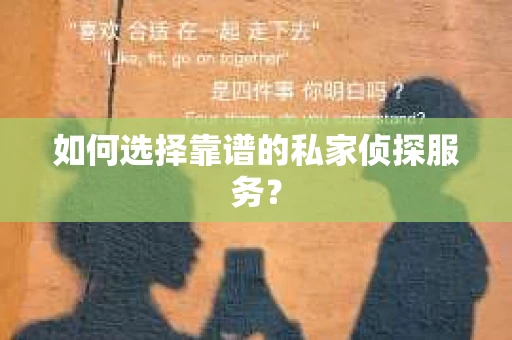 如何选择靠谱的私家侦探服务？