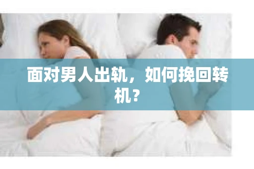 面对男人出轨，如何挽回转机？