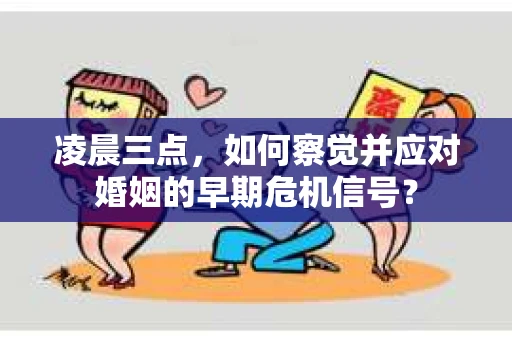 凌晨三点，如何察觉并应对婚姻的早期危机信号？