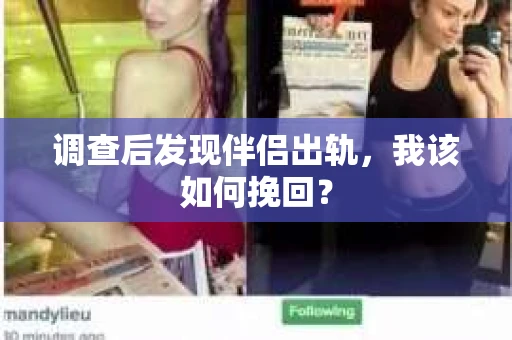 调查后发现伴侣出轨,我该如何挽回? 调查后发现伴侣出轨,我该如何挽回?