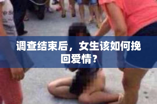 调查结束后，女生该如何挽回爱情？