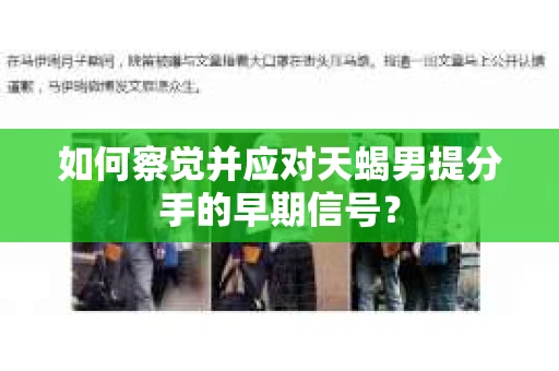如何察觉并应对天蝎男提分手的早期信号？
