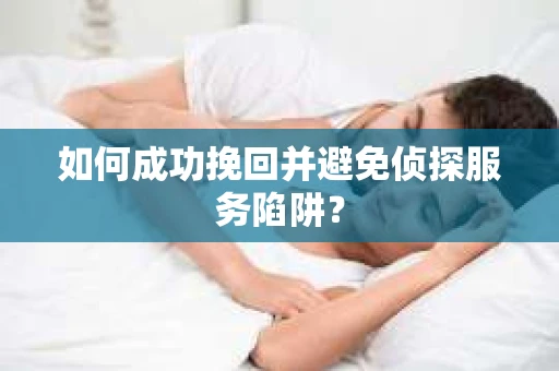 如何成功挽回并避免侦探服务陷阱？