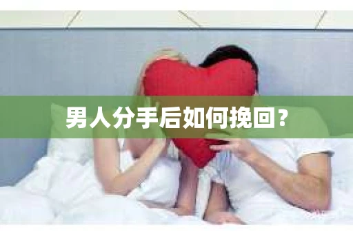 男人分手后如何挽回？