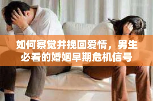 如何察觉并挽回爱情，男生必看的婚姻早期危机信号