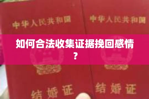 如何合法收集证据挽回感情？