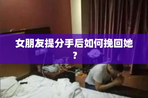 女朋友提分手后如何挽回她？
