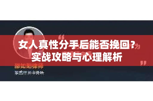 女人真性分手后能否挽回？实战攻略与心理解析