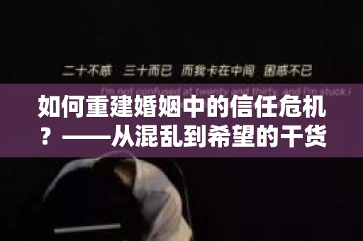 如何重建婚姻中的信任危机？——从混乱到希望的干货指南