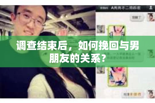 调查结束后,如何挽回与男朋友的关系? 调查结束后,如何挽回与男朋友的关系?